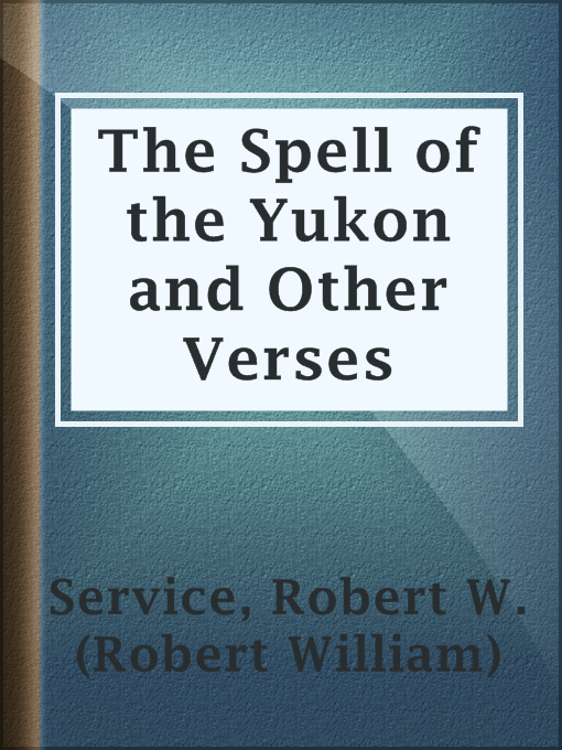 Title details for The Spell of the Yukon and Other Verses by Robert W. (Robert William) Service - Wait list